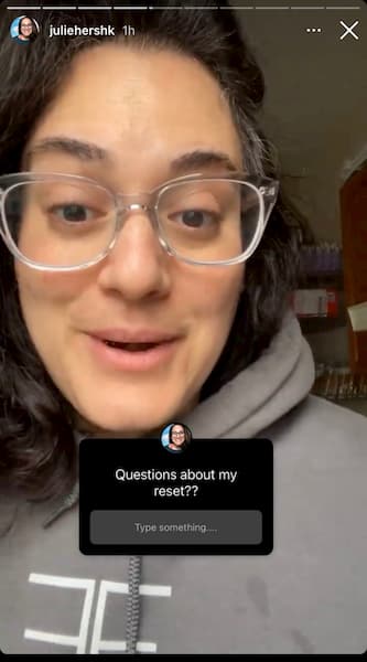 Julie Hershk shares an Instagram Story question sticker asking people to reach out if they have questions about her reset.